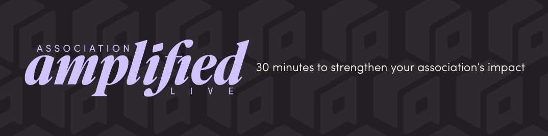 Association Amplified Live - 30 minutes to strengthen your association's impact