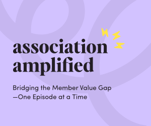 Association Amplified Podcast - bridging the member value gap - one episode at a time